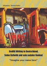 Graffiti Writing in Deutschland. Seine Ästhetik und sein sozialer Kontext: "Imagine your name here" - Johannes Temeschinko