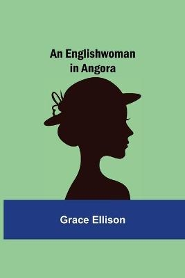 An Englishwoman in Angora - Grace Ellison