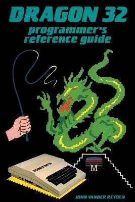 Dragon 32 Programmer's Reference Guide - John Vander Reyden