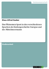 Das Phänomen Sport in den verschiedenen Epochen der Kulturgeschichte Europas und des Mittelmeerraums - Klaus Alfred Hueber