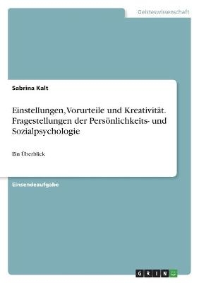 Einstellungen, Vorurteile und KreativitÃ¤t. Fragestellungen der PersÃ¶nlichkeits- und Sozialpsychologie - Sabrina Kalt