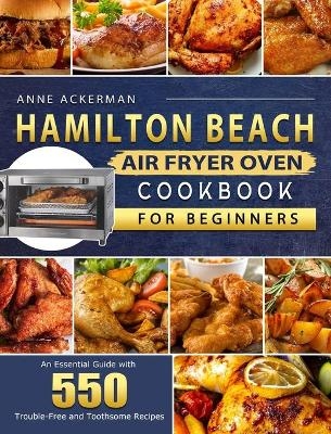 Hamilton Beach Air Fryer Oven Cookbook for Beginners - Anne Ackerman