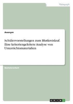 Schülervorstellungen zum Blutkreislauf. Eine kriteriengeleitete Analyse von Unterrichtsmaterialien -  Anonym