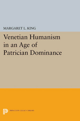 Venetian Humanism in an Age of Patrician Dominance -  Margaret L. King