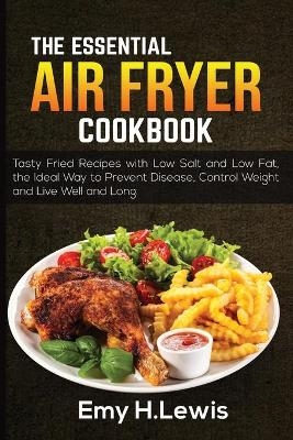 The Essential Air Fryer Cookbook 2021 - Emy H Lewis