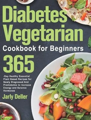 Diabetes Vegetarian Cookbook for Beginners - Jarly Deller