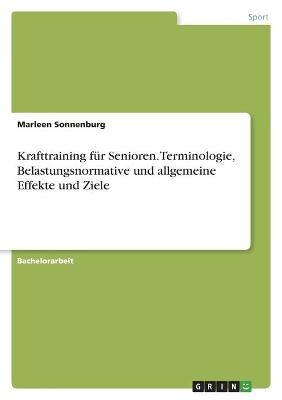 Krafttraining fÃ¼r Senioren. Terminologie, Belastungsnormative und allgemeine Effekte und Ziele - Marleen Sonnenburg