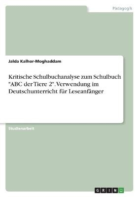 Kritische Schulbuchanalyse zum Schulbuch "ABC der Tiere 2". Verwendung im Deutschunterricht für Leseanfänger - Jalda Kalhor-Moghaddam