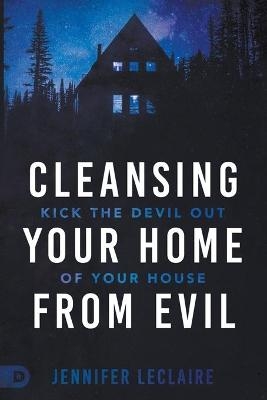 Cleansing Your Home From Evil - Jennifer LeClaire