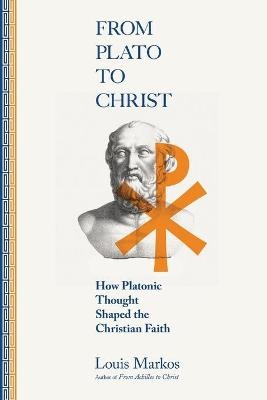 From Plato to Christ – How Platonic Thought Shaped the Christian Faith - Louis Markos