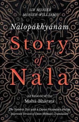 Nalopákhyánam - Story of Nala; An Episode of the Mahá-Bhárata - The Sanskrit Text with a Copius Vocabulary and an Improved Version of Dean Milman's Translation - Monier Monier-Williams