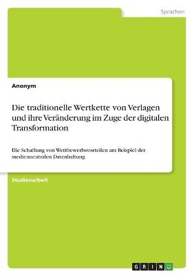 Die traditionelle Wertkette von Verlagen und ihre VerÃ¤nderung im Zuge der digitalen Transformation -  Anonymous