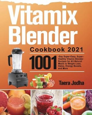 Vitamix Blender Cookbook 2021 - Taera Jodha