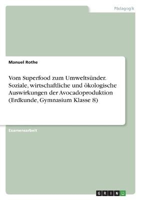 Vom Superfood zum Umweltsünder. Soziale, wirtschaftliche und ökologische Auswirkungen der Avocadoproduktion (Erdkunde, Gymnasium Klasse 8) - Manuel Rothe