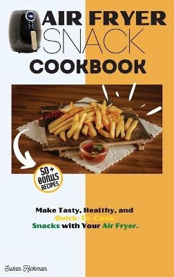 Air Fryer Snack Cookbook - Susan Hickman