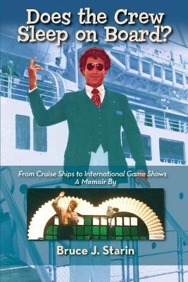 Does the Crew Sleep Onboard? From Cruise Ships to International Game Shows - Bruce J Starin