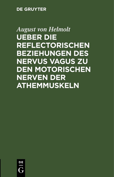 Ueber die reflectorischen Beziehungen des nervus vagus zu den motorischen Nerven der Athemmuskeln - August Von Helmolt