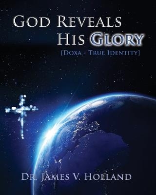 God Reveals His Glory [Doxa - True Identity] - James V Holland