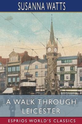 A Walk Through Leicester (Esprios Classics) - Susanna Watts