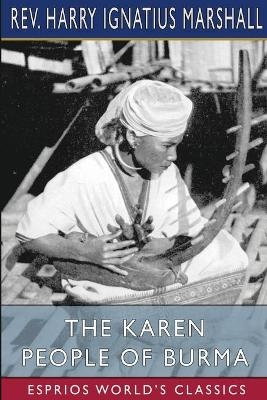 The Karen People of Burma (Esprios Classics) - Rev Harry Ignatius Marshall