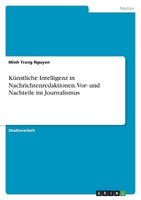 KÃ¼nstliche Intelligenz in Nachrichtenredaktionen. Vor- und Nachteile im Journalismus - Minh Trang Nguyen