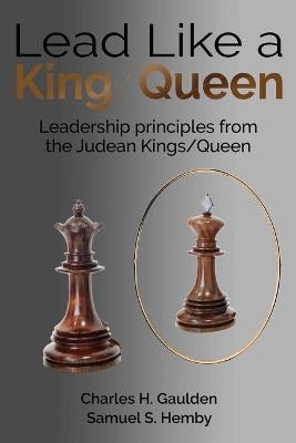 Lead Like a King/Queen - Charles H Gaulden, Samuel S Hemby