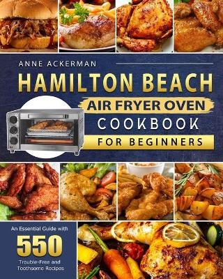 Hamilton Beach Air Fryer Oven Cookbook for Beginners - Anne Ackerman