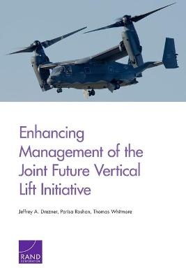 Enhancing Management of the Joint Future Vertical Lift Initiative - Jeffrey A Drezner, Parisa Roshan, Thomas Whitmore