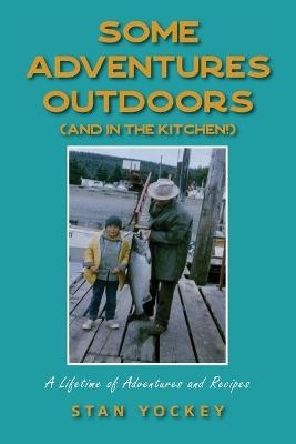 Some Adventures Outdoors (and in the Kitchen!) - Stan Yockey