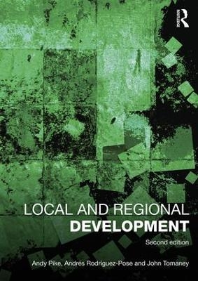 Local and Regional Development - Andy Pike, Andrés Rodriguez-Pose, John Tomaney