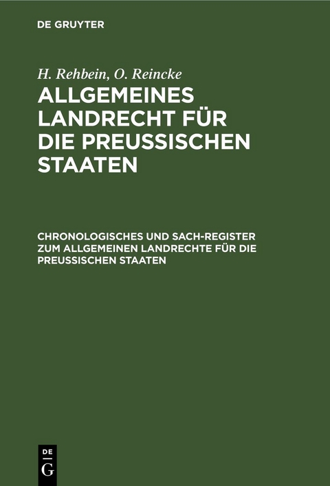 H. Rehbein; O. Reincke: Allgemeines Landrecht für die Preußischen Staaten / Chronologisches und Sach-Register zum Allgemeinen Landrechte für die Preussischen Staaten - H. Rehbein, O. Reincke