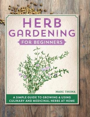 Herb Gardening for Beginners - Marc Thoma