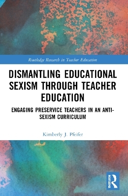 Dismantling Educational Sexism through Teacher Education - Kimberly J. Pfeifer