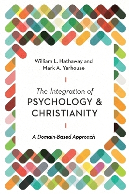 The Integration of Psychology and Christianity – A Domain–Based Approach - William L. Hathaway, Mark A. Yarhouse, Stephen E. Parker