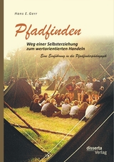 Pfadfinden – Weg einer Selbsterziehung zum wertorientierten Handeln: Eine Einführung in die Pfadfinderpädagogik - Hans E. Gerr