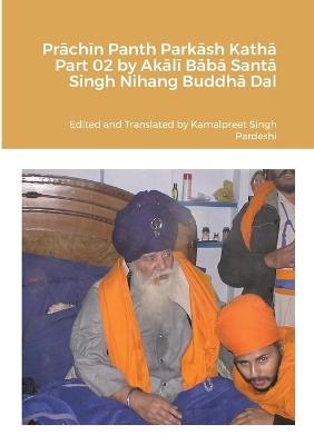 Prāchīn Panth Parkāsh Kathā Part 02 by Akālī Bābā Santā Singh Nihang Buddhā Dal - Kamalpreet Singh Pardeshi