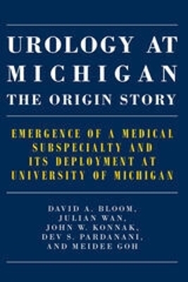 Urology at Michigan: The Origin Story - David A. Bloom, Julian Wan, John W. Konnak, Dev S. Pardanani, Meidee Goh