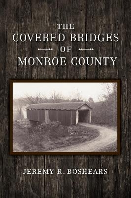 The Covered Bridges of Monroe County - Jeremy Boshears