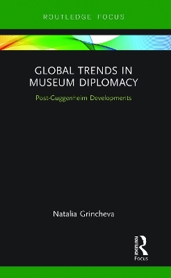 Global Trends in Museum Diplomacy - Natalia Grincheva