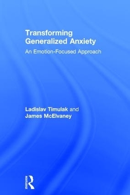 Transforming Generalized Anxiety - Ladislav Timulak, James McElvaney