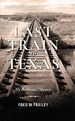 Last Train to Texas - Fred W. Frailey