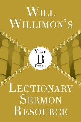 Will Willimon’s Lectionary Sermon Resource: Year B Part 1 - William H. Willimon