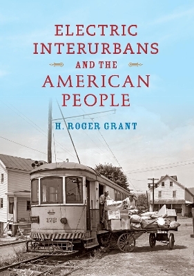 Electric Interurbans and the American People - H. Roger Grant