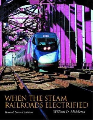 When the Steam Railroads Electrified, Revised Second Edition - William D. Middleton