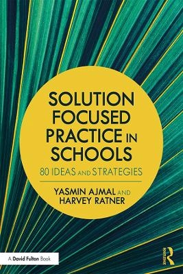 Solution Focused Practice in Schools - Yasmin Ajmal, Harvey Ratner