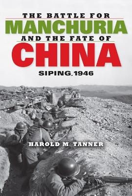 The Battle for Manchuria and the Fate of China - Harold M. Tanner