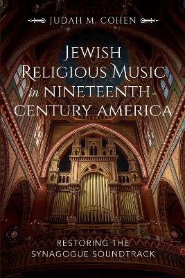 Jewish Religious Music in Nineteenth-Century America - Judah M. Cohen