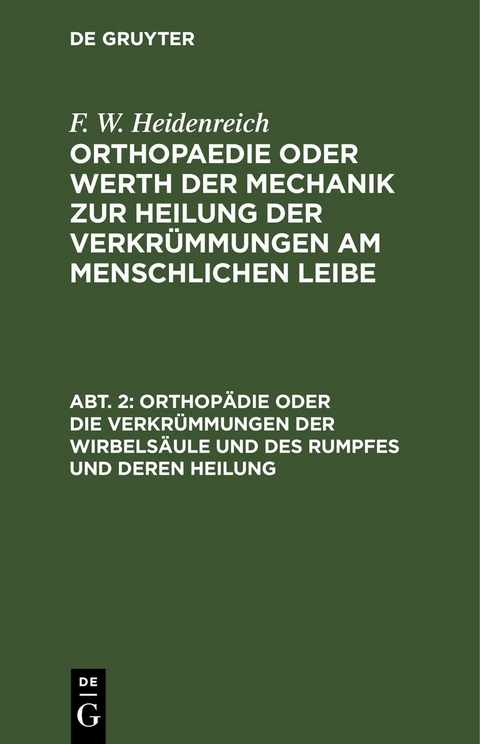 F. W. Heidenreich: Orthopaedie oder Werth der Mechanik zur Heilung... / Orthopädie oder die Verkrümmungen der Wirbelsäule und des Rumpfes und deren Heilung - F. W. Heidenreich