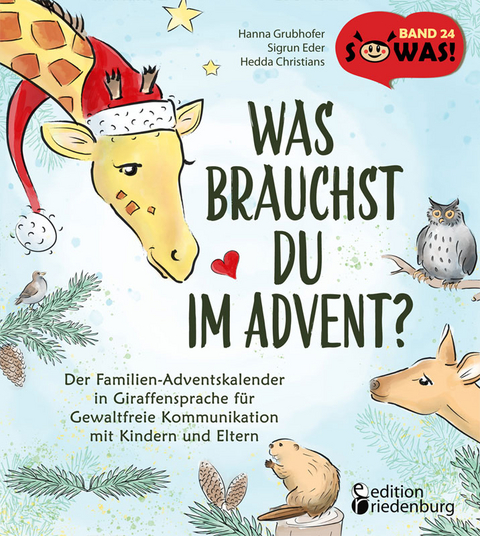 Was brauchst du im Advent? Der Familien-Adventskalender in Giraffensprache für Gewaltfreie Kommunikation mit Kindern und Eltern - Hanna Grubhofer, Sigrun Eder, Hedda Christians