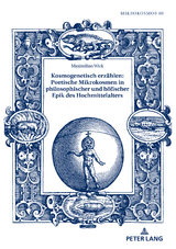 Kosmogenetisch erzählen: Poetische Mikrokosmen in philosophischer und höfischer Epik des Hochmittelalters - Maximilian Wick